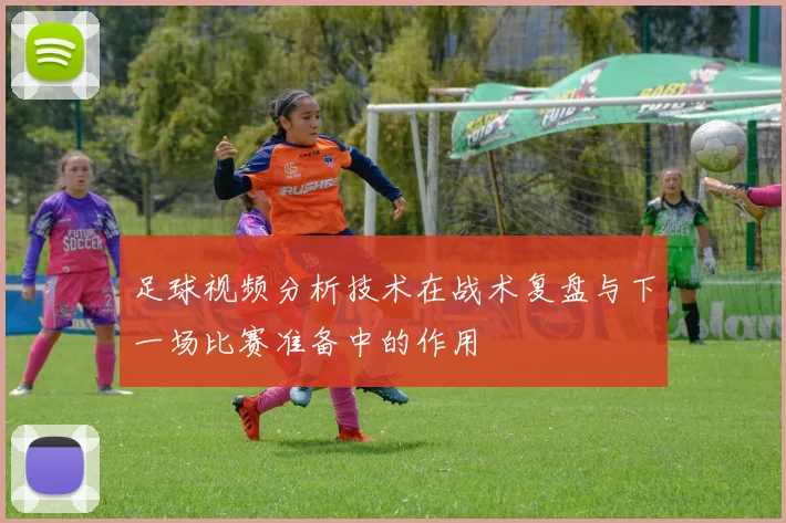 足球视频分析技术在战术复盘与下一场比赛准备中的作用