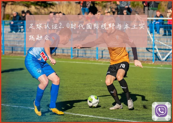 足球认证2.0时代国际视野与本土实践融合